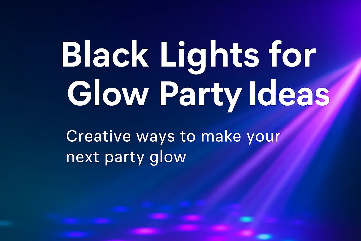 How to Choose the Best Black Lights for a Glow Party: A Complete Guide